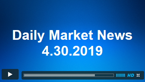 Daily Market News 4.30.2019